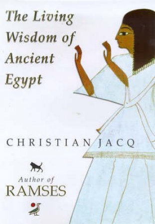 The Living Wisdom Of Ancient Egypt by Christian Jacq