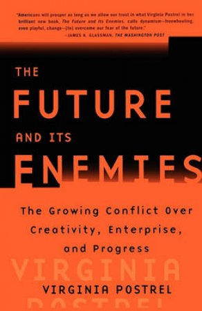 The Future And Its Enemies: The Growing Conflict Over Creativity, Enterprise And Progress by Virginia Postrel