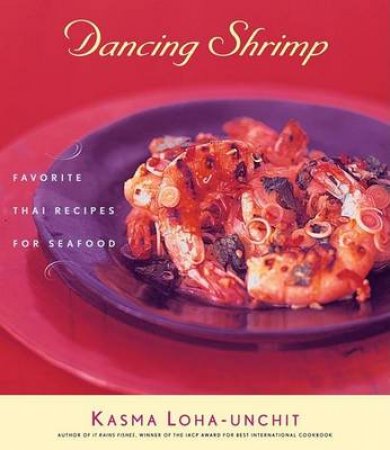 Dancing Shrimp: Favourite Thai Recipes For Seafood by Kasma Loha-Unchit