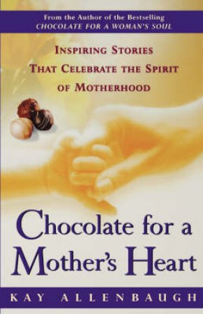 Chocolate For A Mother's Heart by Kay Allenbaugh