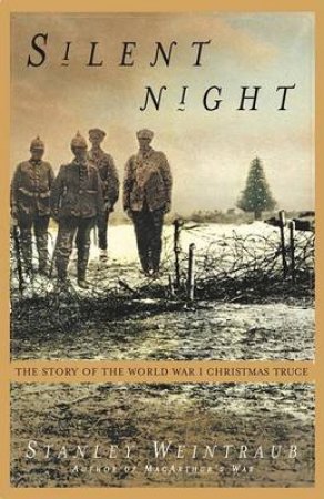 Silent Night: The Remarkable 1914 Christmas Truce by Stanley Weintraub