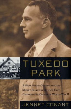 Tuxedo Park: The Secret Palace Of Science That Changed The Course Of WWII by Jennet Conant