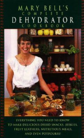 Mary Bell's Complete Dehydrator Cookbook by Mary Bell