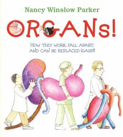 Organs!: How They Work, Fall Apart, and Can Be Replaced (Gasp!) by Nancy Winslow Parker