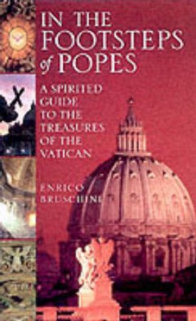 In The Footsteps Of Popes: A Spirited Guide To The Treasures Of The Vatican by Enrico Bruschini