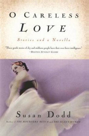 O Careless Love: Stories And A Novella by Susan Dodd