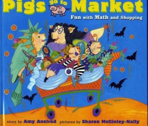 Pigs Go To Market: Fun With Math & Shopping by Amy Axelrod