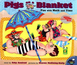 Pigs On A Blanket: Fun With Math And Time by Amy Axelrod