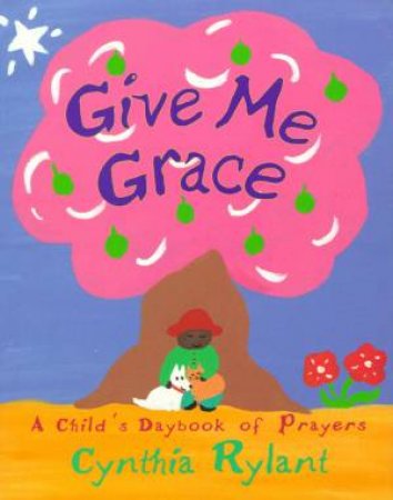 Give Me Grace: A Child's Daybook Of Prayers by Cynthia Rylant