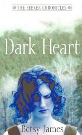 The Seeker Chronicles: Dark Heart by Betsy James