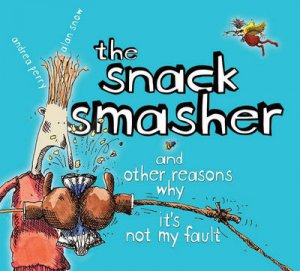 The Snack Smasher And Other Reasons Why It's Not My Fault by Andrea Perry & Alan Snow