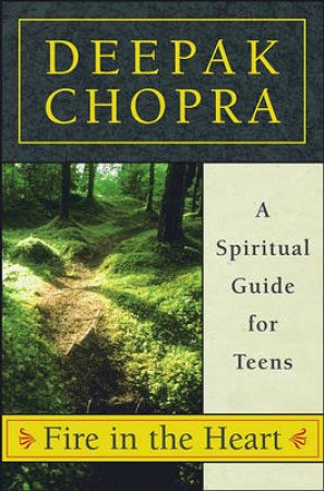 Fire In The Heart: A Spiritual Guide For Teens by Deepak Chopra