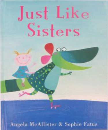 Just Like Sisters by Angela McAllister & Sophie Fatus