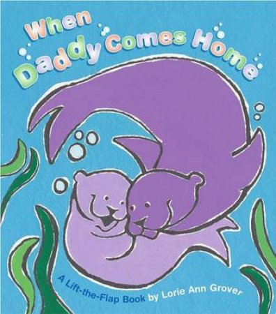 When Daddy Comes Home by Lorie Ann Grover