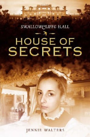 Swallowcliffe Hall 1:House Of Secrets by Jennie Walters