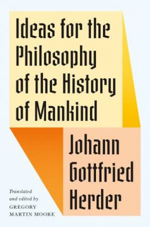 Ideas for the Philosophy of the History of Mankind by Johann Gottfried Herder & Gregory Martin Moore