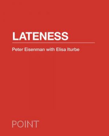 Lateness by Peter Eisenman & Elisa Iturbe & Sarah Whiting