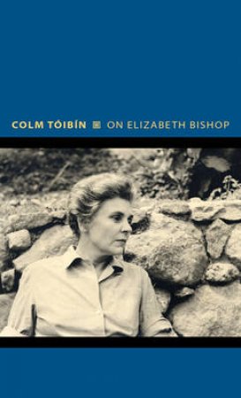 On Elizabeth Bishop by Colm Toibin