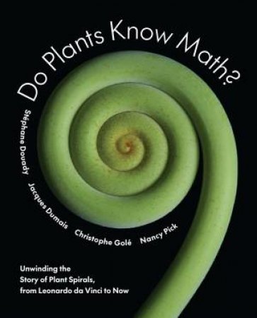 Do Plants Know Math? by Stephane Douady, Jacques Dumais, Christophe Gole & Nancy Pick