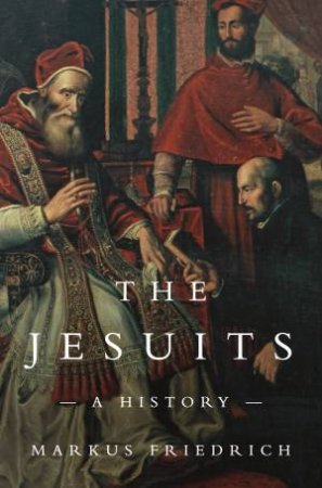 The Jesuits by Markus Friedrich & John Noël Dillon