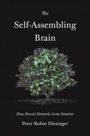 The Self-Assembling Brain by Peter Robin Hiesinger