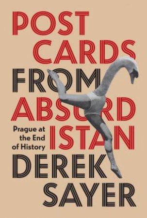 Postcards from Absurdistan by Derek Sayer