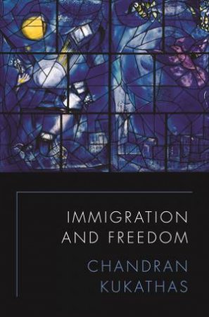 Immigration And Freedom by Chandran Kukathas