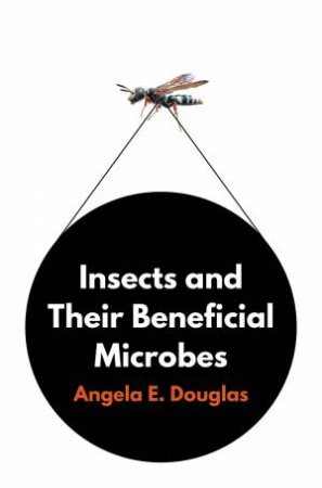 Insects And Their Beneficial Microbes by Angela E. Douglas