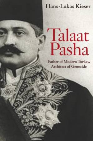 Talaat Pasha by Hans-Lukas Kieser