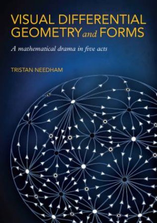 Visual Differential Geometry And Forms by Tristan Needham