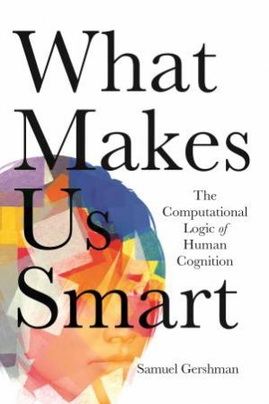 What Makes Us Smart by Samuel Gershman