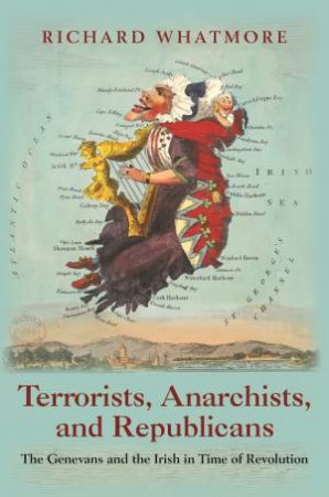 Terrorists, Anarchists, And Republicans by Richard Whatmore