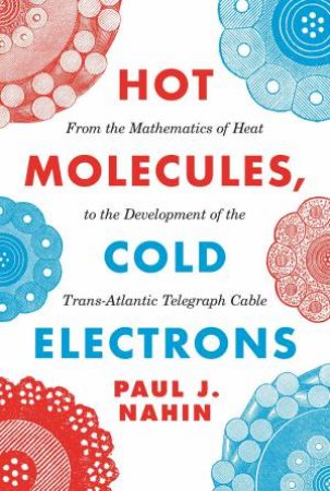 Hot Molecules, Cold Electrons by Paul J. Nahin