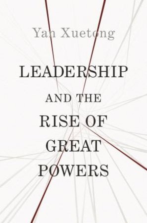 Leadership And The Rise Of Great Powers by Xuetong Yan