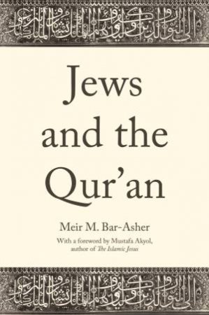 Jews And The Qur'an by Meir M. Bar-Asher & Mustafa Akyol & Ethan Rundell