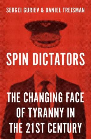 Spin Dictators by Sergei Guriev & Daniel Treisman