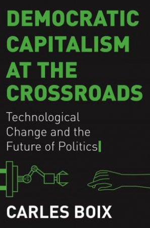 Democratic Capitalism At The Crossroads by Carles Boix