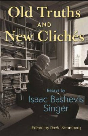 Old Truths And New Clichs by Isaac Bashevis Singer & David Stromberg