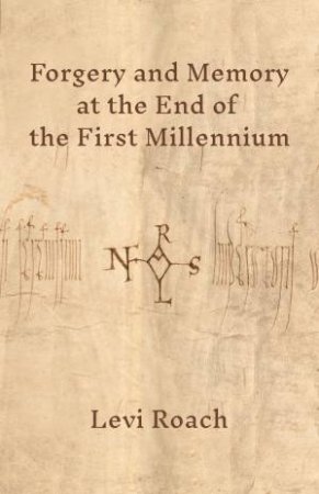 Forgery And Memory At The End Of The First Millennium by Levi Roach