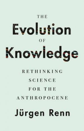 The Evolution Of Knowledge by Jurgen Renn