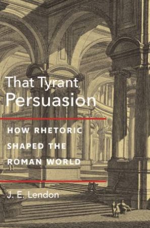 That Tyrant, Persuasion by J. E. Lendon