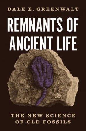 Remnants of Ancient Life by Dale E. Greenwalt