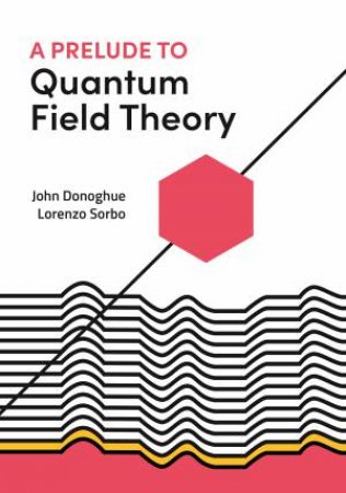 A Prelude To Quantum Field Theory by John Donoghue & Lorenzo Sorbo