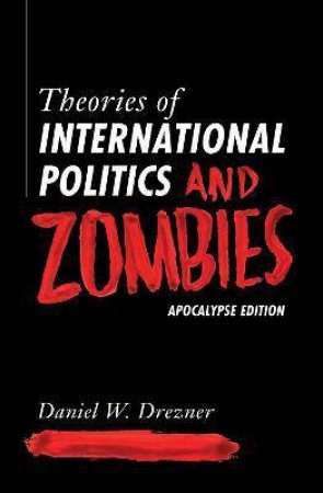 Theories Of International Politics And Zombies by Daniel W. Drezner