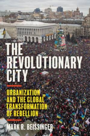 The Revolutionary City by Mark R. Beissinger