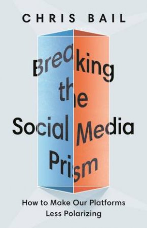 Breaking The Social Media Prism by Christopher A. Bail