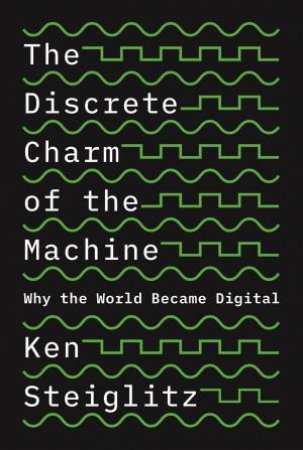 The Discrete Charm Of The Machine by Ken Steiglitz