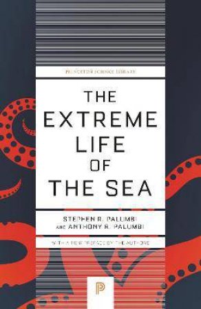 The Extreme Life Of The Sea by Anthony R. Palumbi & Stephen R. Palumbi