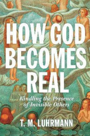 How God Becomes Real by T.M. Luhrmann