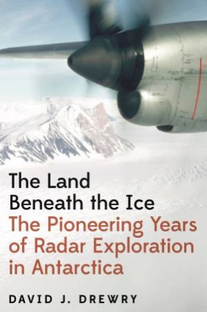 The Land Beneath the Ice by David J. Drewry